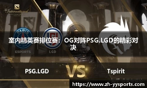 室内精英赛排位赛：OG对阵PSG.LGD的精彩对决